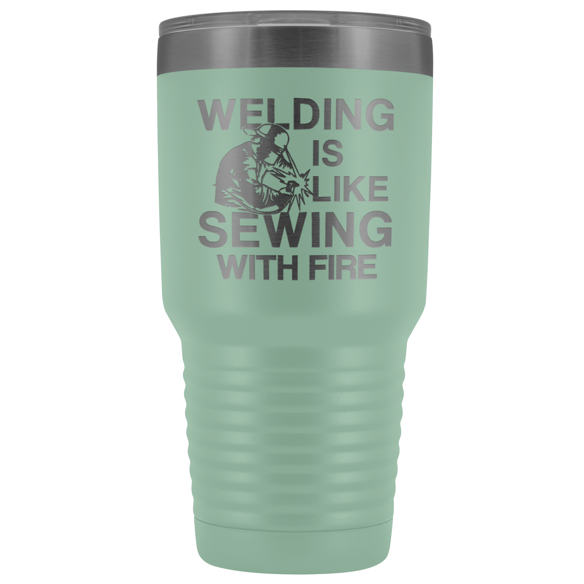 Welding Is Like Sewing with Fire 30 oz Tumbler