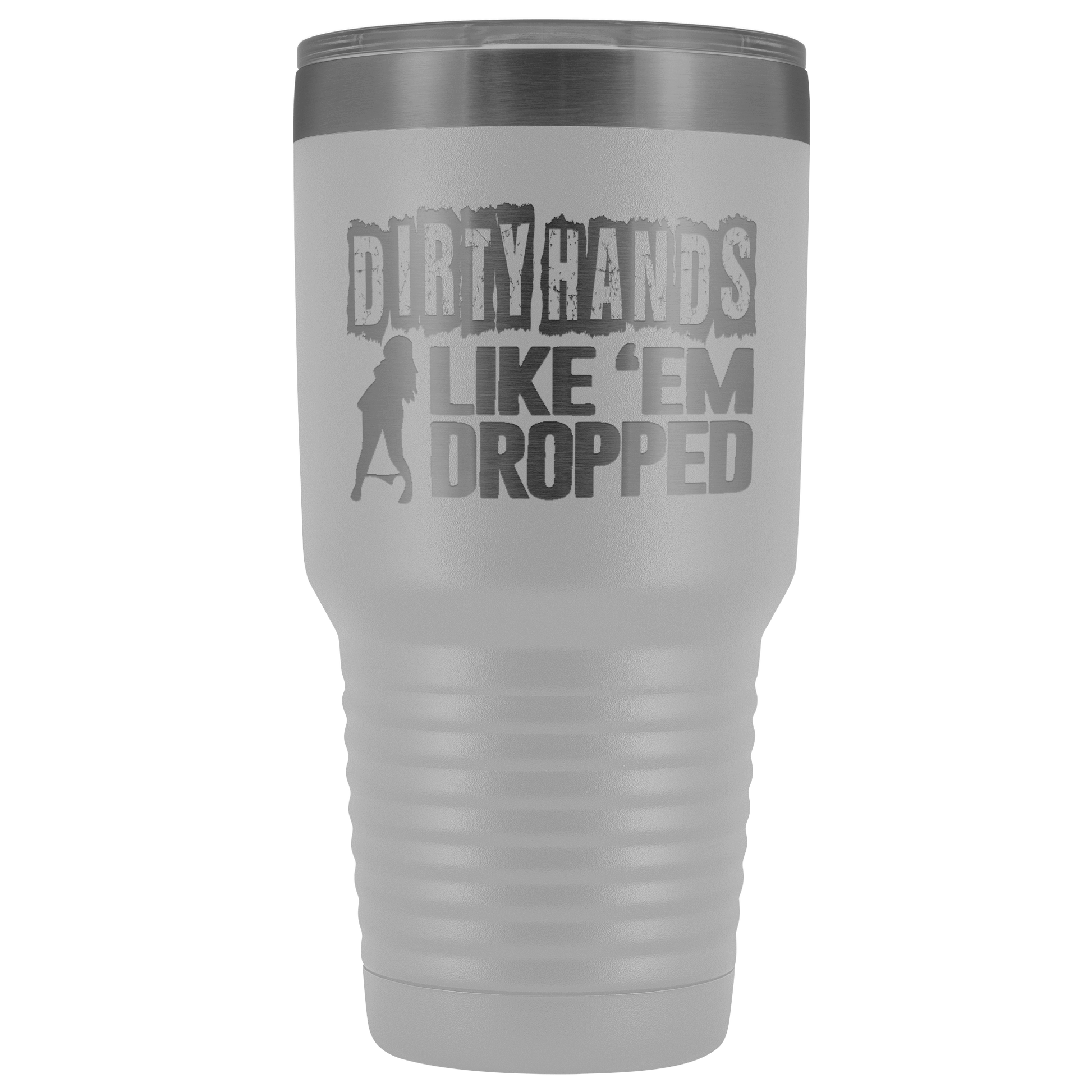 Dirty Hands Like Em Dropped 30 oz Tumbler