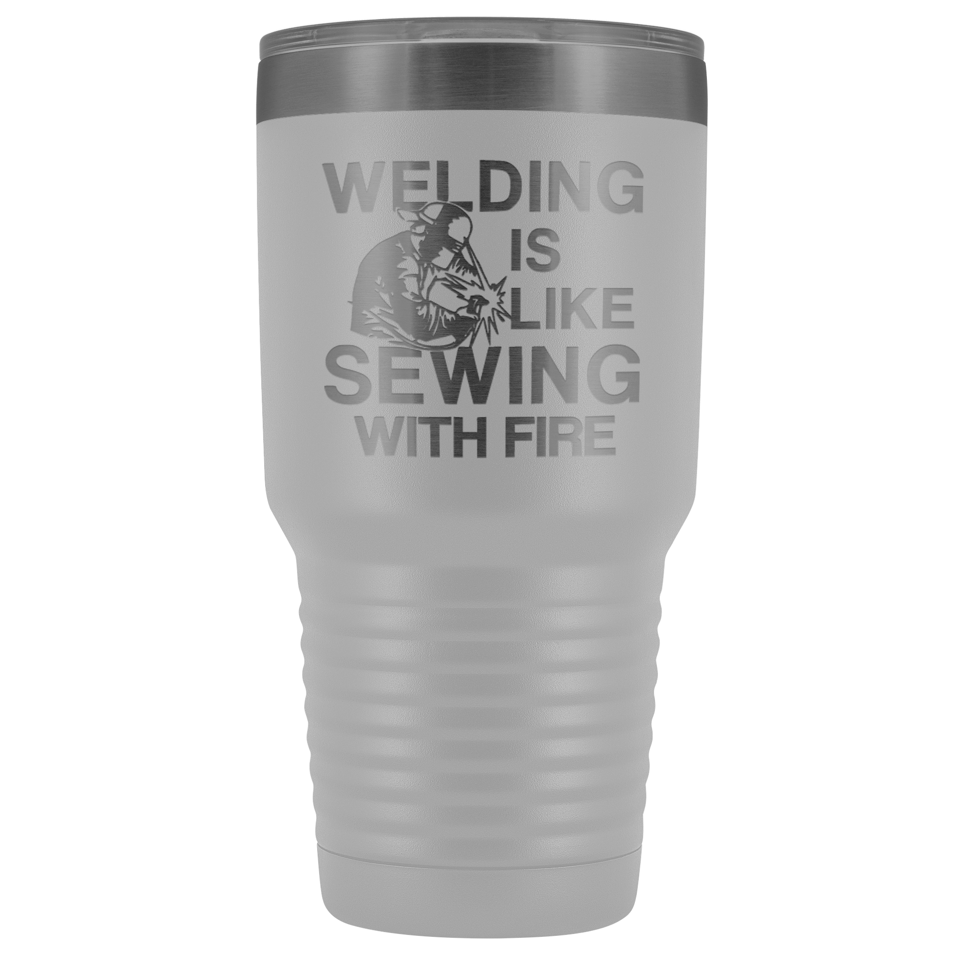Welding Is Like Sewing with Fire 30 oz Tumbler