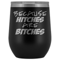 Because Hitches are Bitches Wine Tumbler