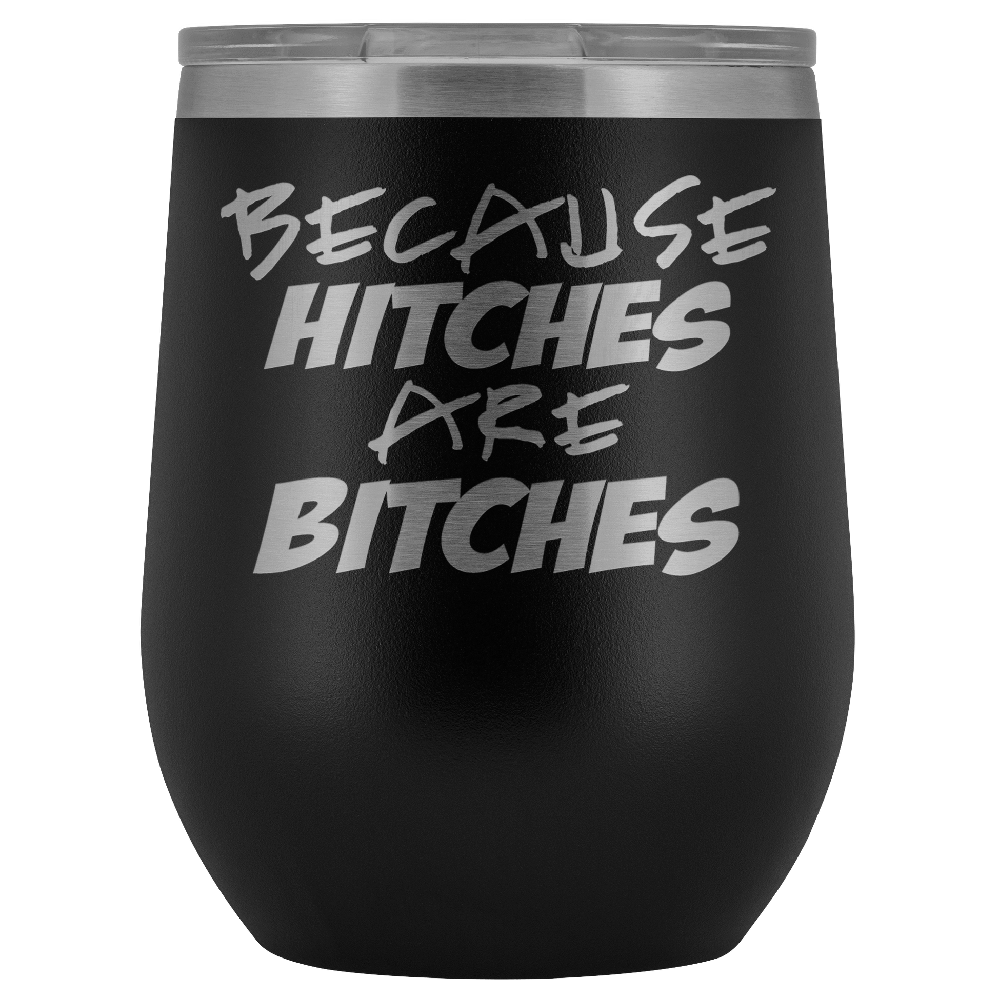 Because Hitches are Bitches Wine Tumbler