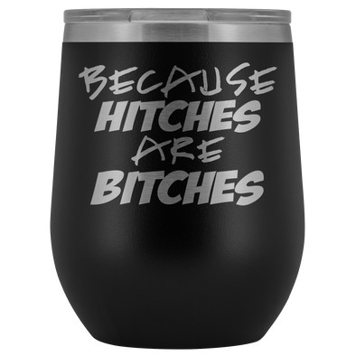 Because Hitches are Bitches Wine Tumbler