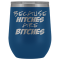 Because Hitches are Bitches Wine Tumbler