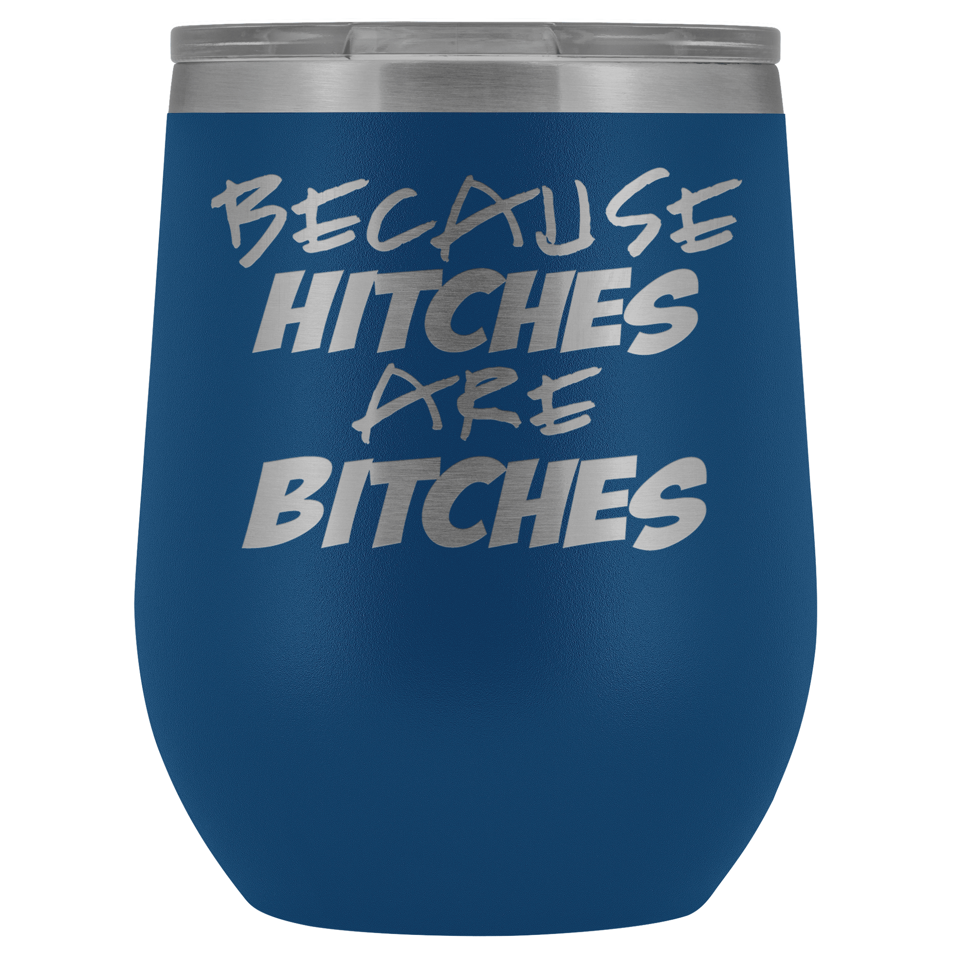 Because Hitches are Bitches Wine Tumbler