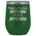 Because Hitches are Bitches Wine Tumbler