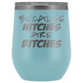 Because Hitches are Bitches Wine Tumbler