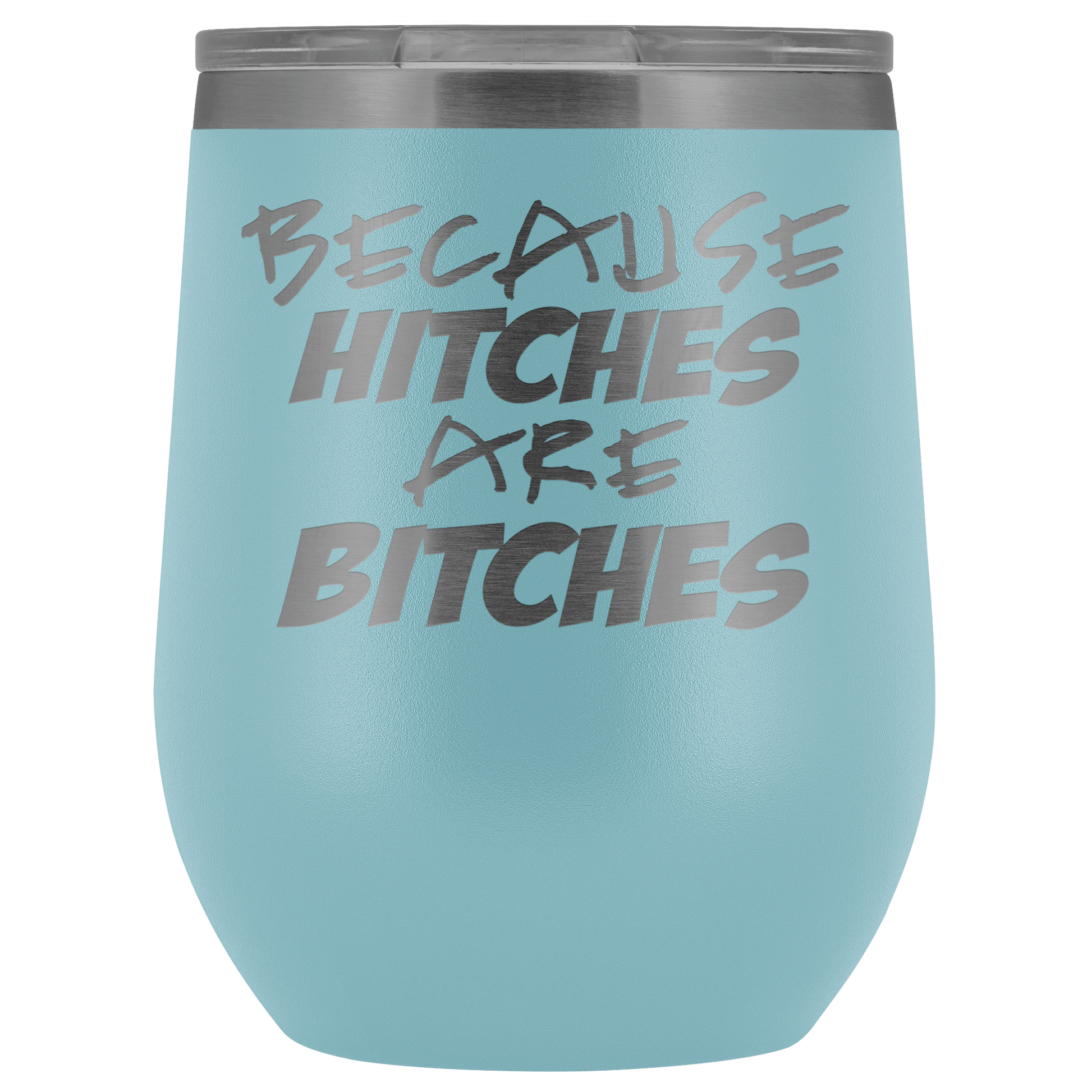 Because Hitches are Bitches Wine Tumbler