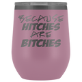 Because Hitches are Bitches Wine Tumbler