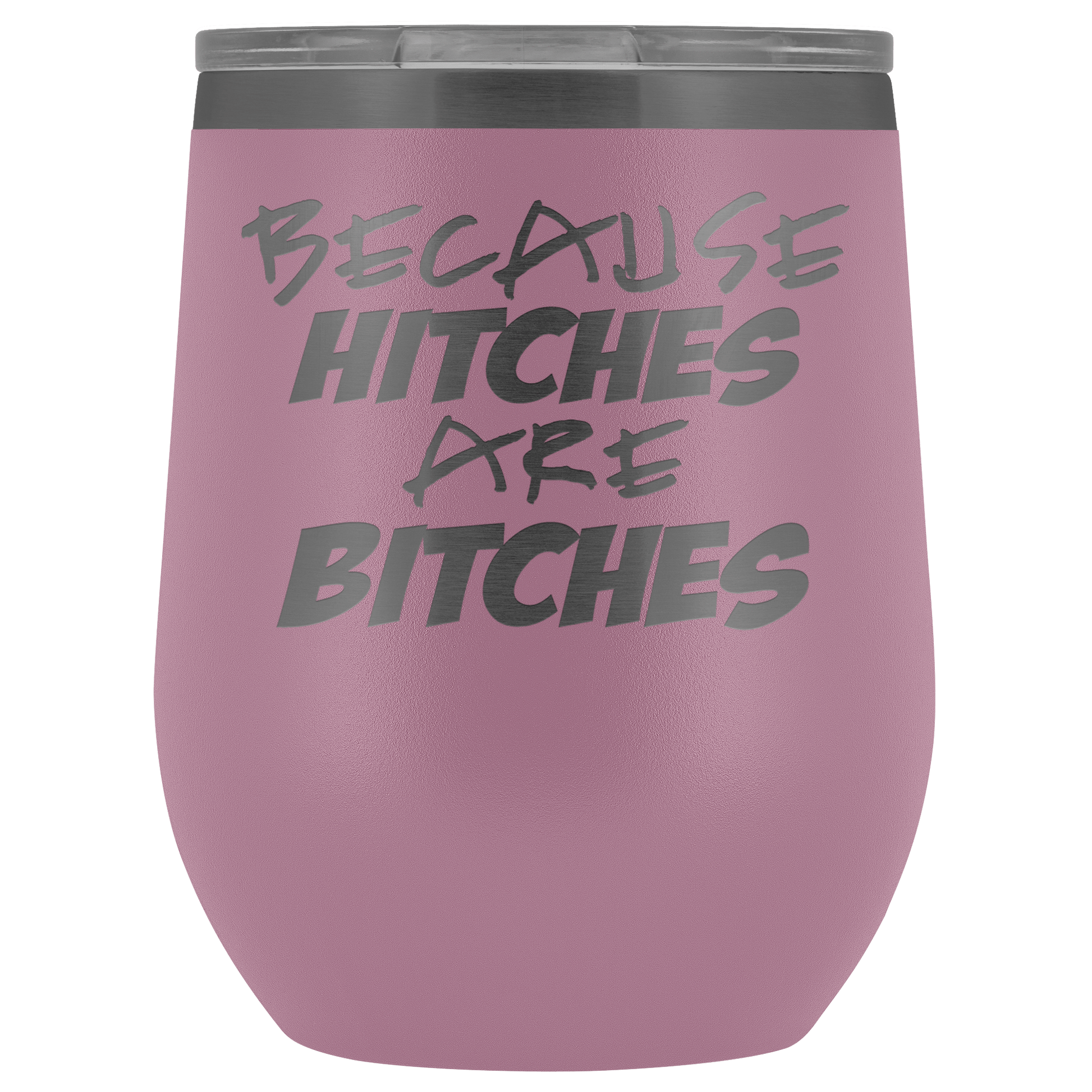 Because Hitches are Bitches Wine Tumbler