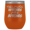 Because Hitches are Bitches Wine Tumbler