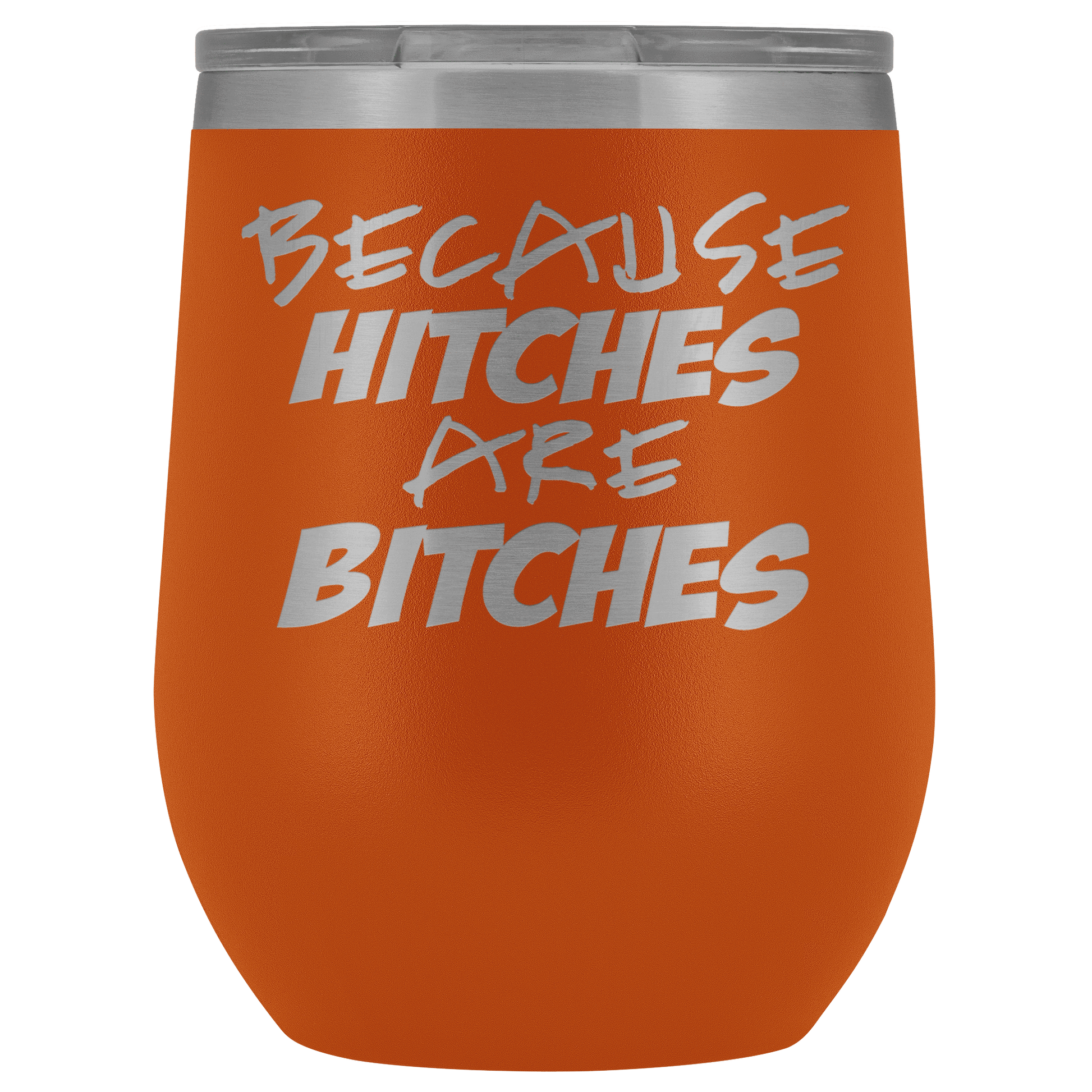 Because Hitches are Bitches Wine Tumbler