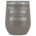 Because Hitches are Bitches Wine Tumbler