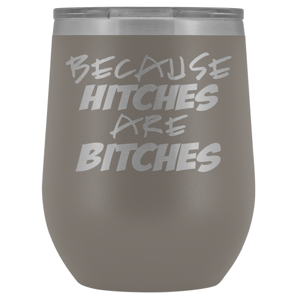 Because Hitches are Bitches Wine Tumbler