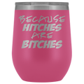 Because Hitches are Bitches Wine Tumbler