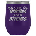 Because Hitches are Bitches Wine Tumbler