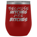 Because Hitches are Bitches Wine Tumbler