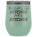 Because Hitches are Bitches Wine Tumbler