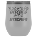 Because Hitches are Bitches Wine Tumbler